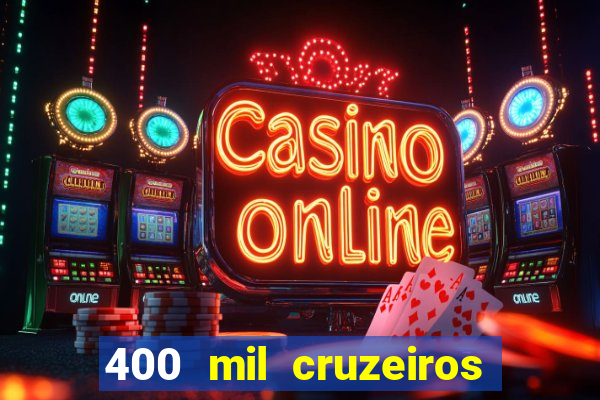 400 mil cruzeiros em reais